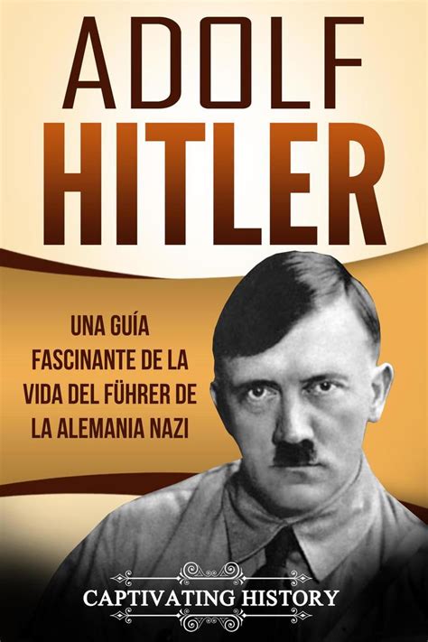 Adolf Hitler Una Guía Fascinante De La Vida Del Führer De La Alemania