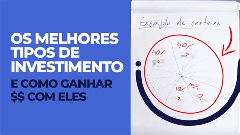 Os Melhores Tipos De Investimento E Como Ganhar Dinheiro Eles