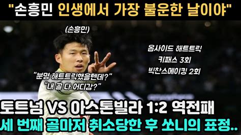 해외반응 아스톤빌라전 손흥민 해트트릭 취소당해 손흥민 골 Var에 3연속 취소 키패스 해줘도 못 넣는 토트넘