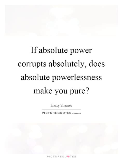 If Absolute Power Corrupts Absolutely Does Absolute Picture Quotes