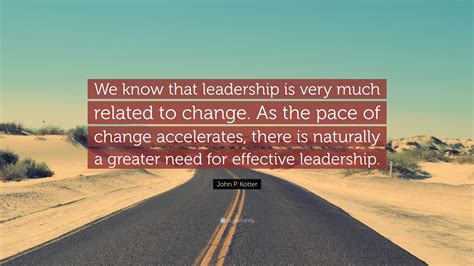 John P Kotter Quote We Know That Leadership Is Very Much Related To