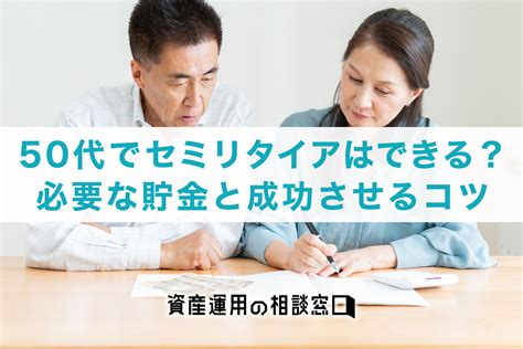 50代でセミリタイアはできる？必要な貯金と成功させるコツとは？ 資産運用の相談窓口