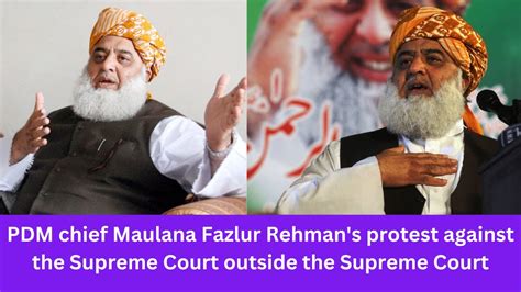 Pdm Chief Maulana Fazal Ur Rehmans Protest Supreme Court Fazal Ur