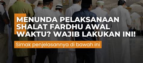 Menunda Pelaksanaan Shalat Fardhu Awal Waktu Wajib Lakukan Ini