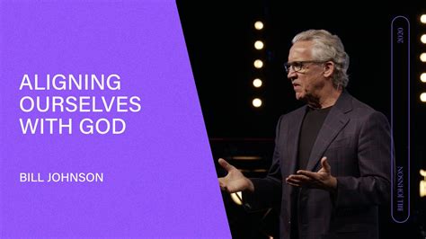 Aligning Ourselves With God Bill Johnson Full Sermon Bethel