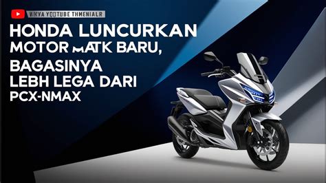 Honda Luncurkan Motor Matik Baru Bagasinya Lebih Lega Dari Pcx Nmax