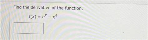 Solved Find The Derivative Of The Function F X Ex Xe Chegg