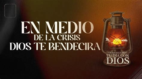 Comenzando Tu Dia Con Dios l En Medio De La Crisis Dios Te Bendecirá l