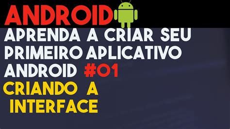 Aprenda A Criar Seu Primeiro Aplicativo Android Passo A Passo Pelo