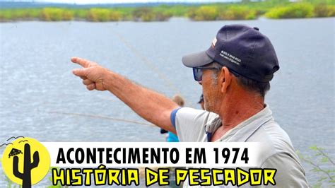 HISTÓRIA DE PESCADOR Raimundo Relata Acontecido no ano 1974 e Marcou