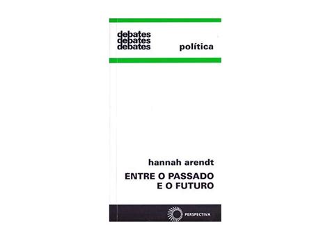 Entre O Passado E O Futuro Col Debates 64 Arendt Hannah