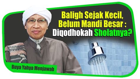 Baligh Sejak Kecil Belum Mandi Besar Diqodhokah Sholatnya Buya