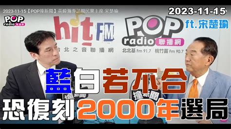 2023 11 15【pop撞新聞】黃暐瀚專訪宋楚瑜「藍白若不合 恐復刻2000年選局」 Youtube