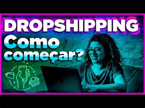 Como Inicar No Dropshipping Os Primeiros Passos Para Criar Uma