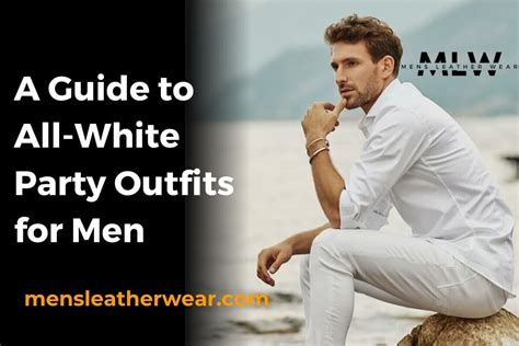 Dressing To Impress A Guide To All White Party Outfits For Men Mensleatherwear