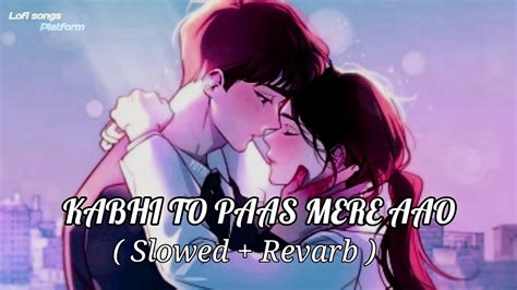 Kabhi To Pass Mere Aao Slowed Reverb Atif Aslam Lofi Songs