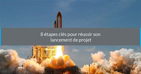 Lancement de Projet Les 8 Etapes Clés pour Réussir