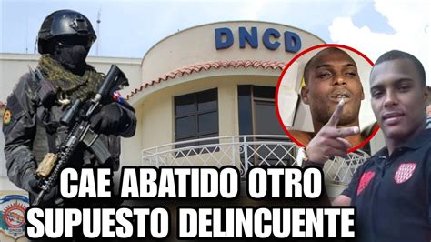 Cae Abatido Otro Supuesto Delincuente A Manos De La DNCD YouTube