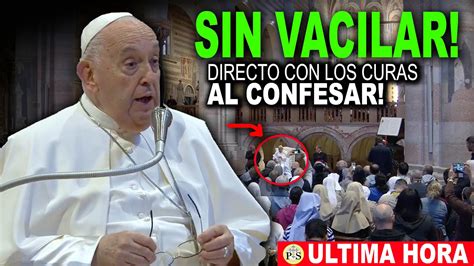 SIN VACILAR Y DIRECTO El PAPA A LOS CURAS Del MUNDO ENTERO Les DIJO