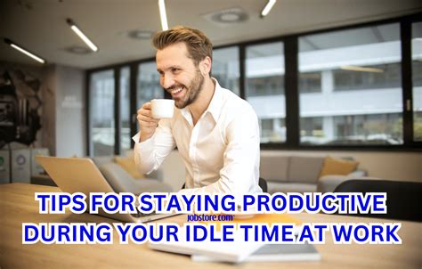 Tips For Staying Productive During Your Idle Time At Work Jobstore