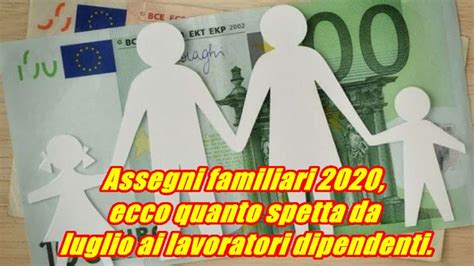 Assegni Familiari 2020 Ecco Quanto Spetta Da Luglio Ai Lavoratori