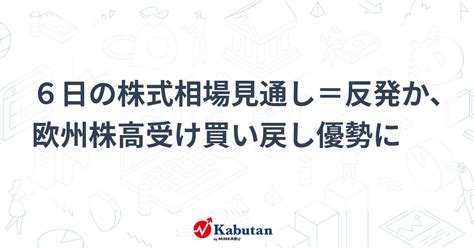 6日の株式相場見通し＝反発か、欧州株高受け買い戻し優勢に 市況 株探ニュース