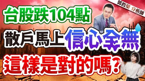 郭哲榮分析師【台股跌104點 散戶馬上信心全無 這樣是對的嗎】2023 04 21 Youtube