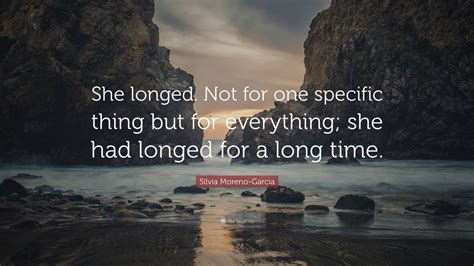 Silvia Moreno-Garcia Quote: “She longed. Not for one specific thing but