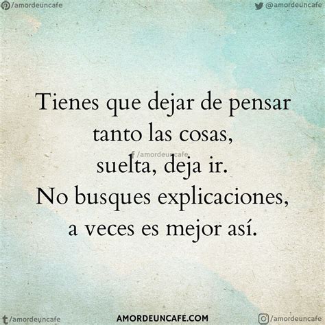 Tienes Que Dejar De Pensar Tanto Las Cosas Suelta Deja Ir No Busques