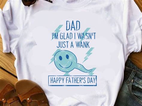 Dad Im Glad I Wasnt Just A Wank Happy Fathers Day Svg Funny Svg Quote Svg Dad 2020 Svg Buy