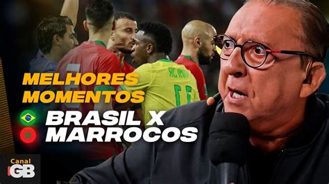 Melhores Momentos Brasil X Marrocos Galv O Bueno Youtube