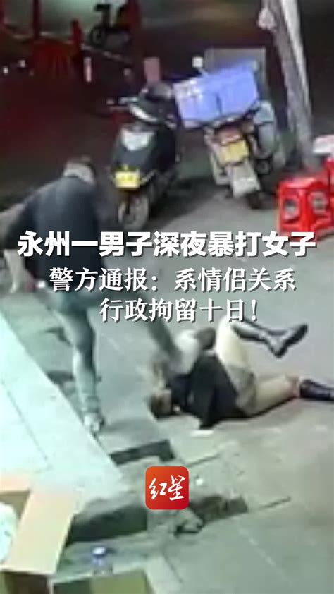 永州一男子深夜暴打女子，警方通报：系情侣关系，行政拘留十日 凤凰网视频 凤凰网