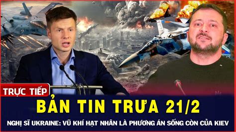 🔴[live] Bản Tin Trưa 21 2 Ukraine Tuyên Bố V ũ Kh í Hạt Nhân Là Phương Án Sống Còn Của Kiev