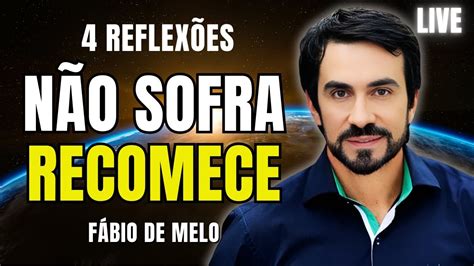 NÃO SOFRA RECOMECE 5 REFLEXÕES PADRE FÁBIO DE MELO LIVE 77 YouTube