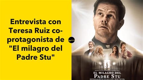 Entrevista Con Teresa Ruiz Co Protagonista De El Milagro Del Padre Stu