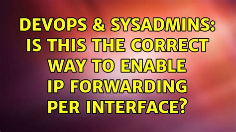 DevOps SysAdmins Is This The Correct Way To Enable Ip Forwarding Per