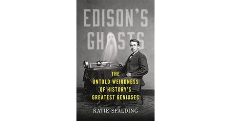 Book Giveaway For Edison S Ghosts The Untold Weirdness Of Historys