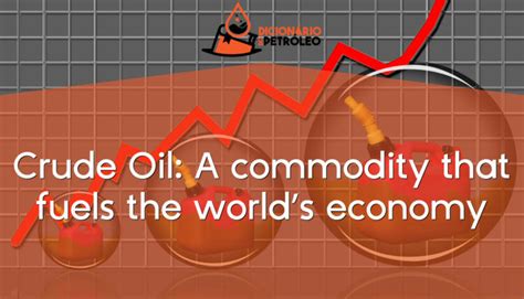 Crude Oil A Commodity That Fuels The Worlds Economy