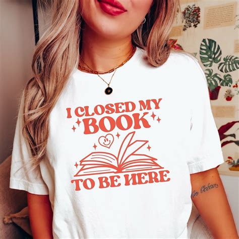 I Closed My Book To Be Here Bookish Shirt Librarian Shirt Book