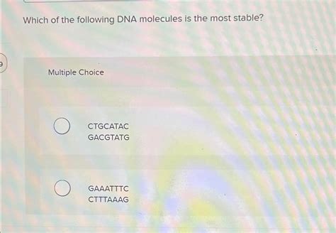 Solved Which Of The Following Dna Molecules Is The Most