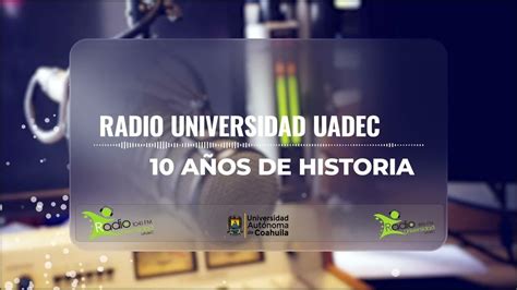 10 Años De Historia Radio Universidad Uadec Youtube