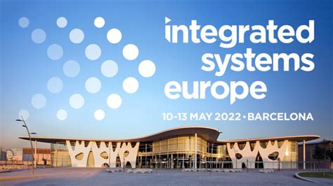 Integrated Systems Europe 2022 Finally Arrives In Barcelona AudioXpress