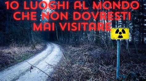 10 Luoghi Al Mondo Che Non Dovresti Mai Visitare Youtube