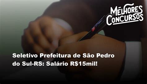 Seletivo Prefeitura De São Pedro Do Sul Rs Salário R15mil