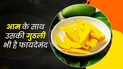 आम ही नहीं इसकी गुठली भी होती है बेहद फायदेमंद कई रोगों को करती है दूर Health Benefits Of