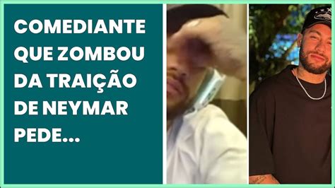 COMEDIANTE QUE ZOMBOU DA TRAIÇÃO DE NEYMAR PEDE DESCULPAS APÓS RECEBER