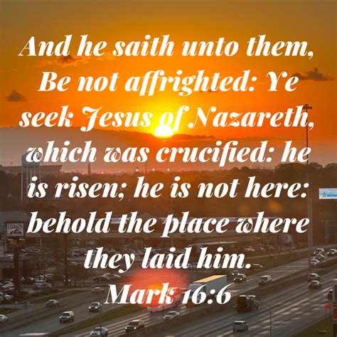 Mark 16 6 And He Saith Unto Them Be Not Affrighted Ye Seek Jesus Of