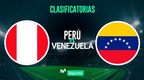 Perú Vs Venezuela En Vivo Fecha Hora Y Canal De Transmisión Para El