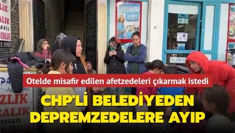 CHP li belediyeden depremzedelere büyük ayıp Otelde misafir edilen