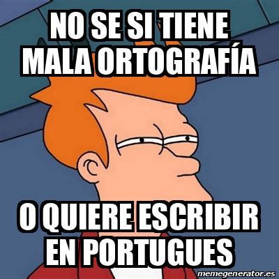 Meme Futurama Fry No se si tiene mala ortografía o quiere escribir en